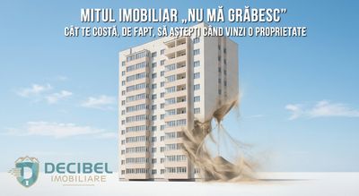 Mitul imobiliar „Nu mă grăbesc”: Cât te costă, de fapt, să aștepți când vinzi o proprietate?